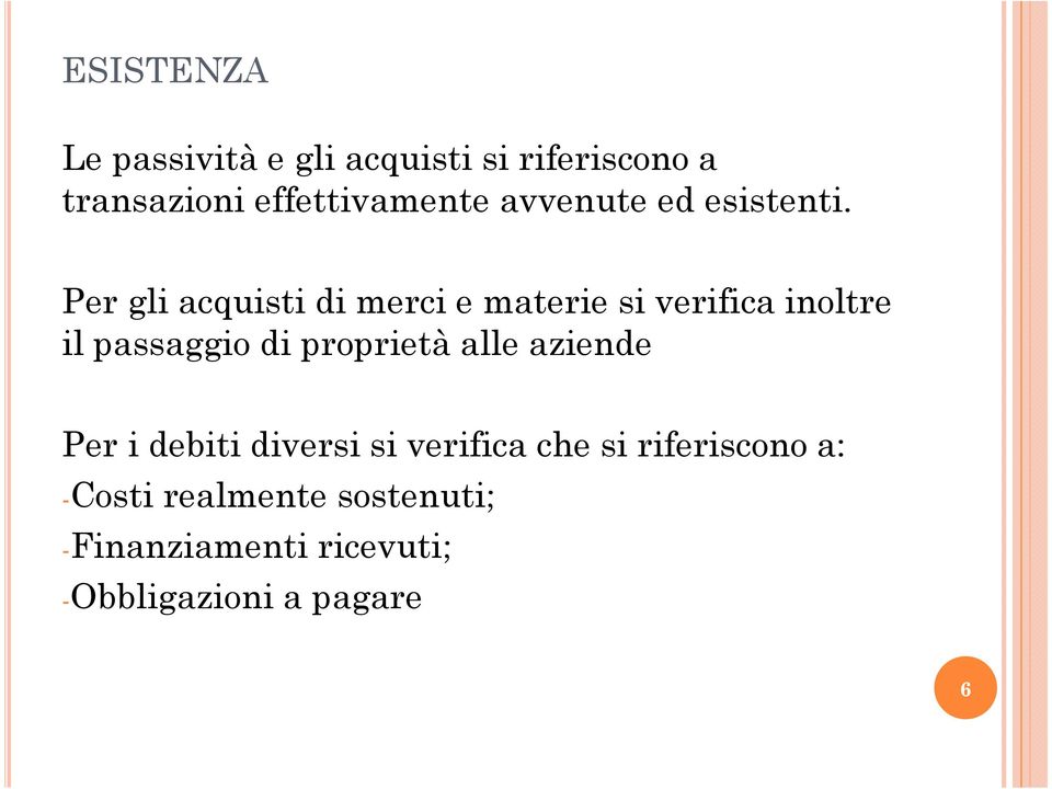 Per gli acquisti di merci e materie si verifica inoltre il passaggio di proprietà