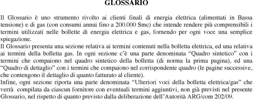 Il Glossario presenta una sezione relativa ai termini contenuti nella bolletta elettrica, ed una relativa ai termini della bolletta gas.