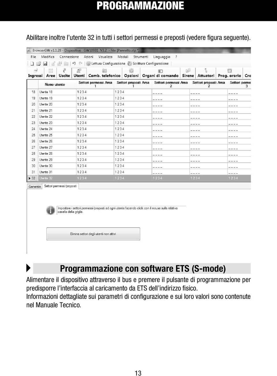 Programmazione con software ETS (S-mode) Alimentare il dispositivo attraverso il bus e premere il