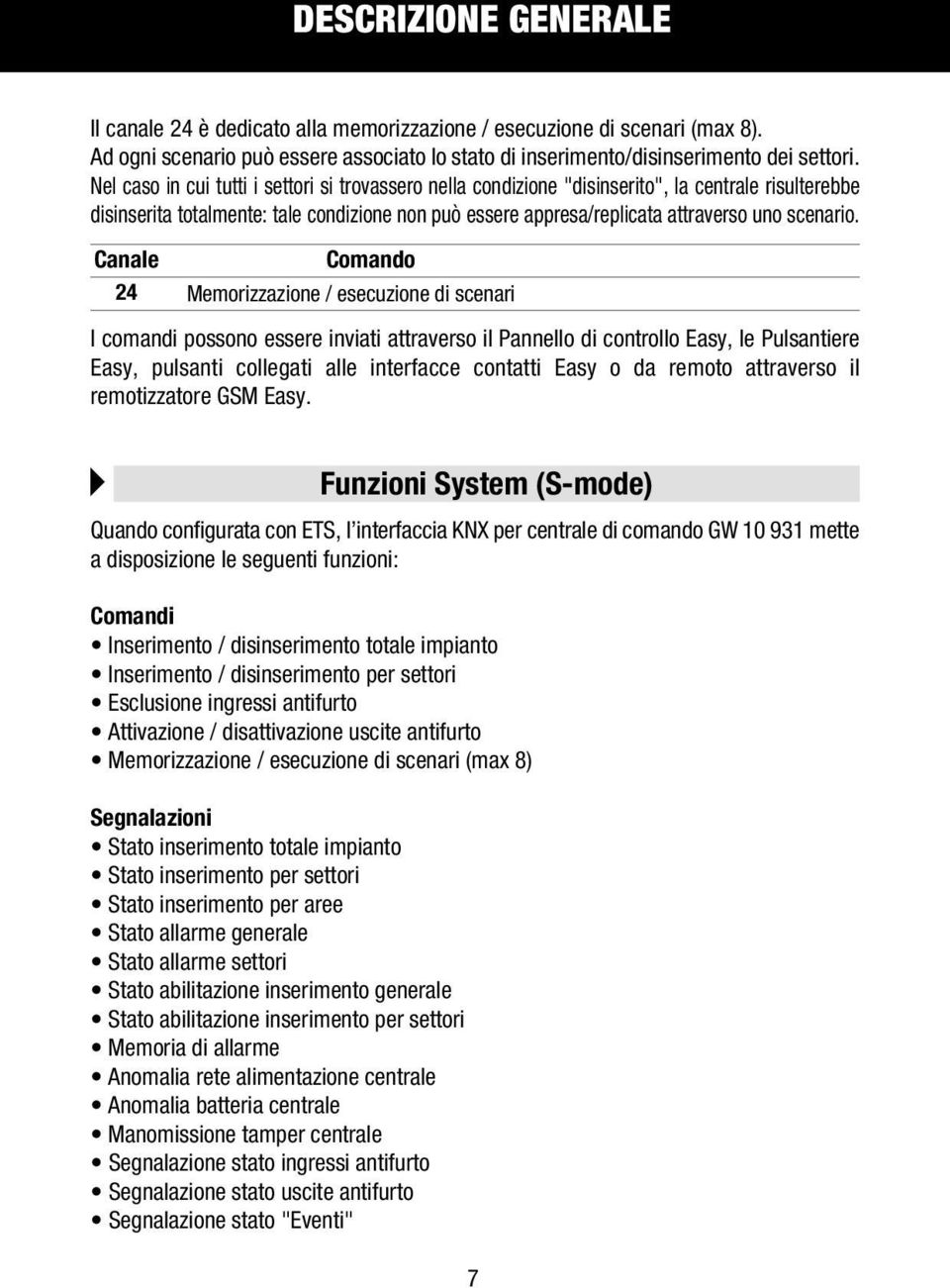 Canale Comando 24 Memorizzazione / esecuzione di scenari I comandi possono essere inviati attraverso il Pannello di controllo Easy, le Pulsantiere Easy, pulsanti collegati alle interfacce contatti