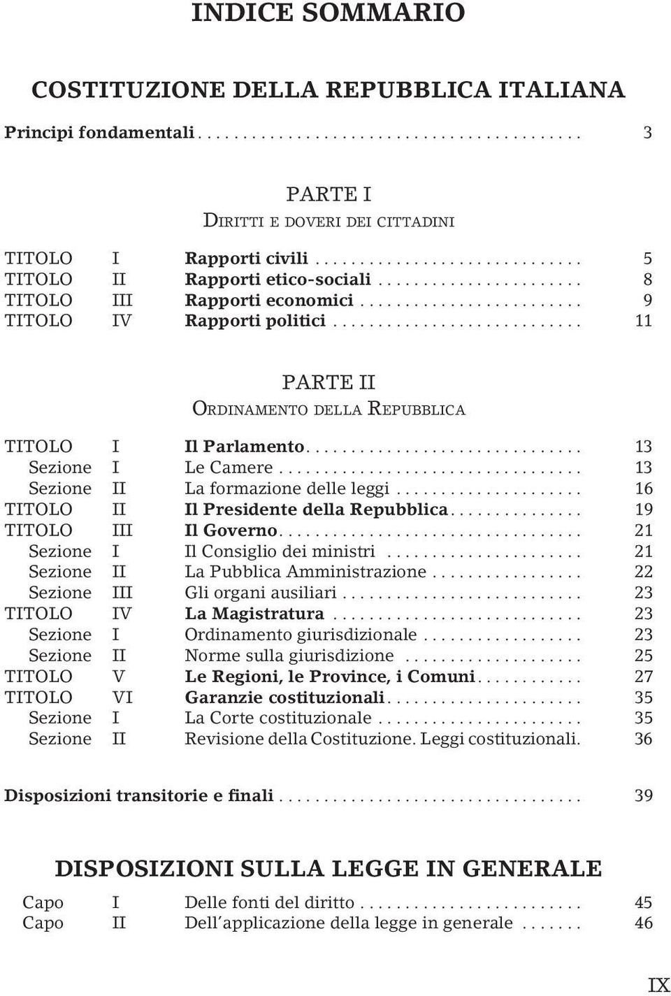 .. 13 Sezione II La formazione delle leggi... 16 TITOLO II Il Presidente della Repubblica.... 19 TITOLO III Il Governo.... 21 Sezione I Il Consiglio dei ministri.