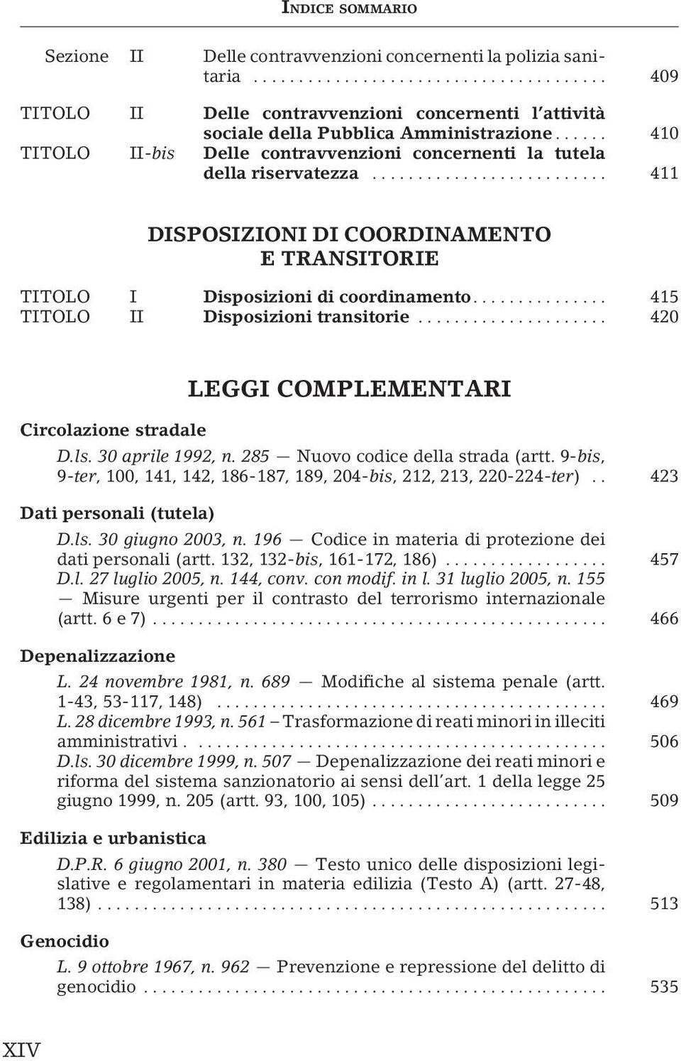 ... 415 TITOLO II Disposizioni transitorie... 420 Circolazione stradale LEGGI COMPLEMENTARI D.ls. 30 aprile 1992, n. 285 Nuovo codice della strada (artt.