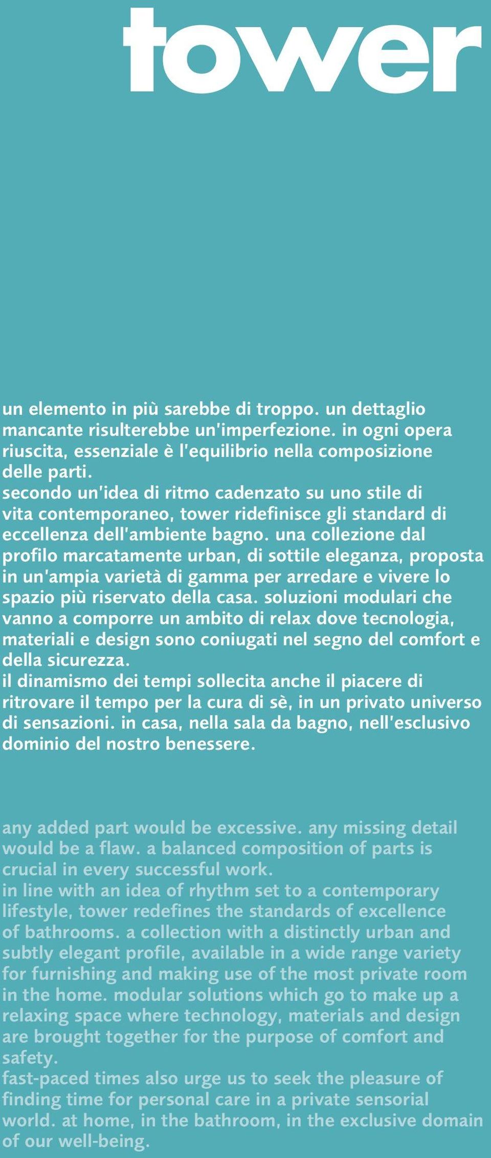 una collezione dal profilo marcatamente urban, di sottile eleganza, proposta in un ampia varietà di gamma per arredare e vivere lo spazio più riservato della casa.