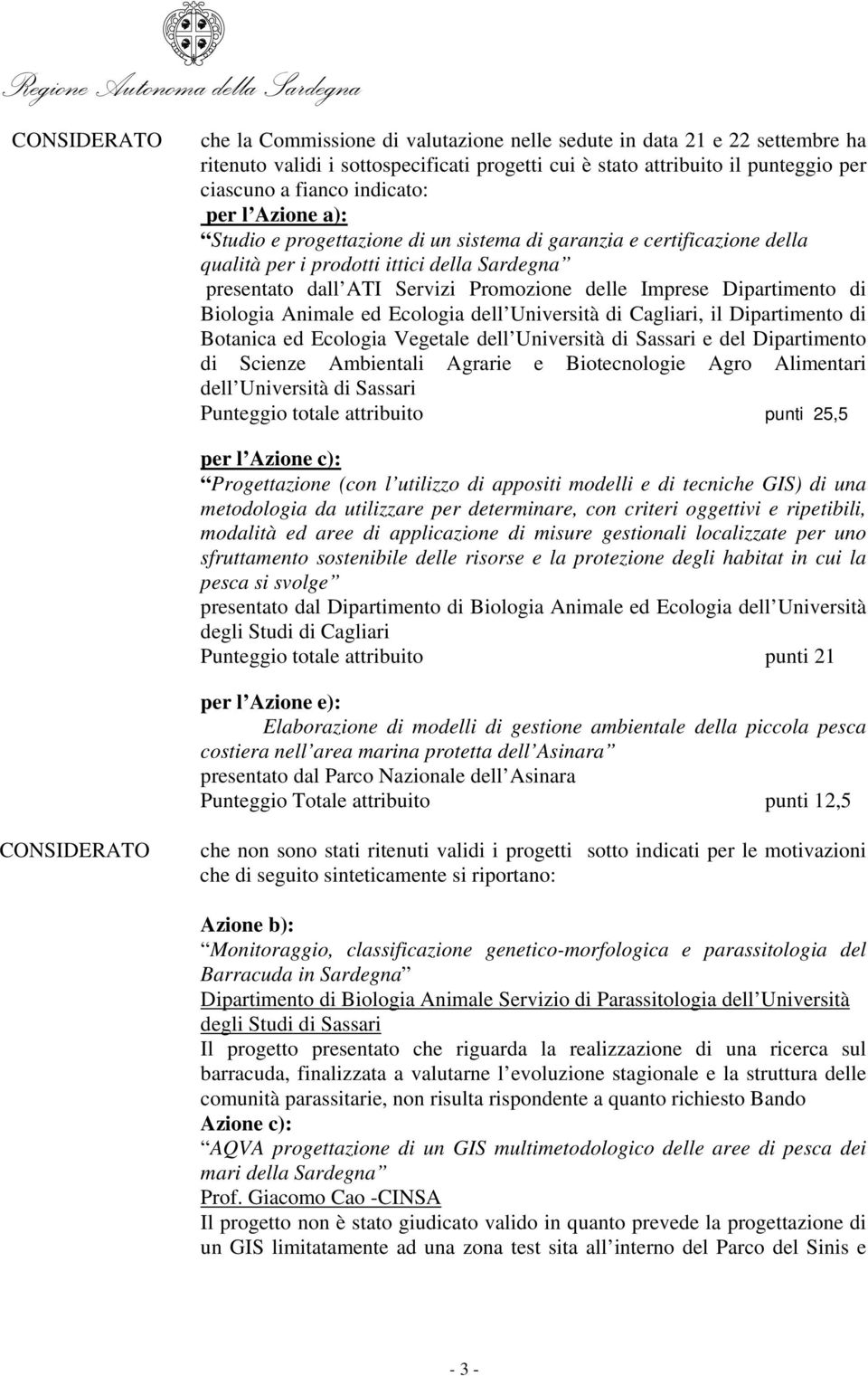 Biologia Animale ed Ecologia dell Università di Cagliari, il Dipartimento di Botanica ed Ecologia Vegetale dell Università di Sassari e del Dipartimento di Scienze Ambientali Agrarie e Biotecnologie