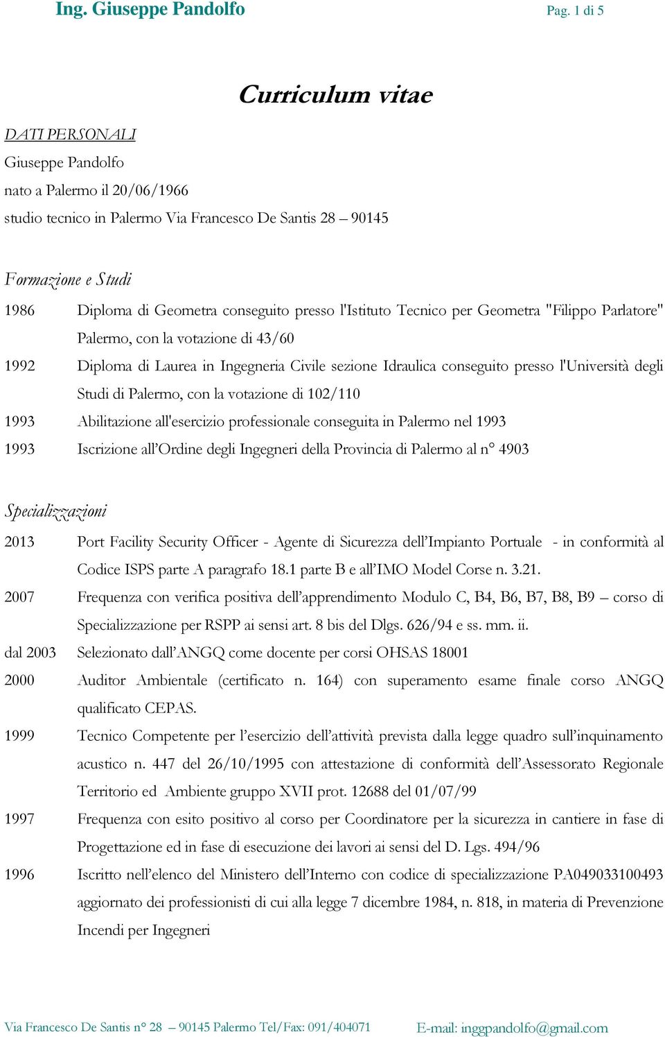 presso l'istituto Tecnico per Geometra "Filippo Parlatore" Palermo, con la votazione di 43/60 1992 Diploma di Laurea in Ingegneria Civile sezione Idraulica conseguito presso l'università degli Studi