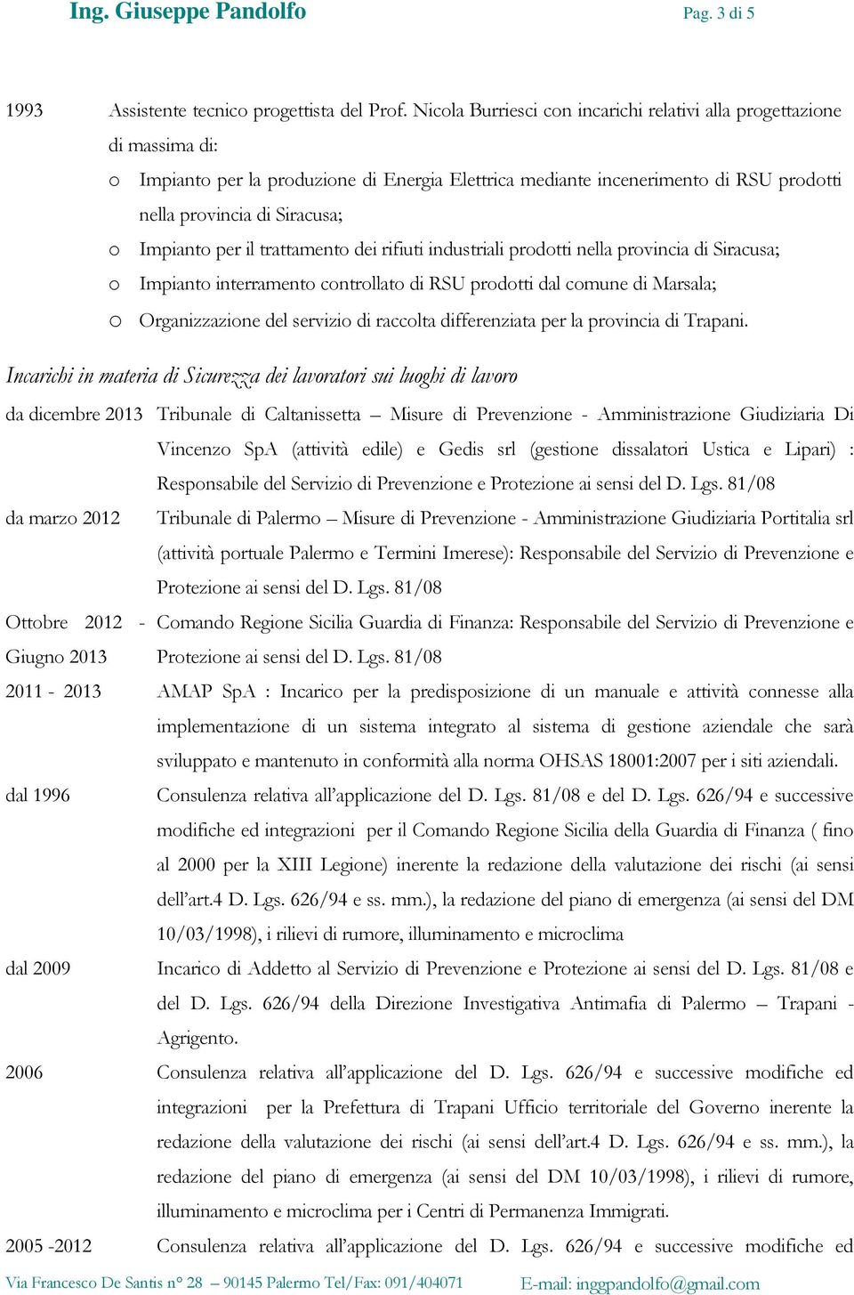 Impianto per il trattamento dei rifiuti industriali prodotti nella provincia di Siracusa; o Impianto interramento controllato di RSU prodotti dal comune di Marsala; o Organizzazione del servizio di