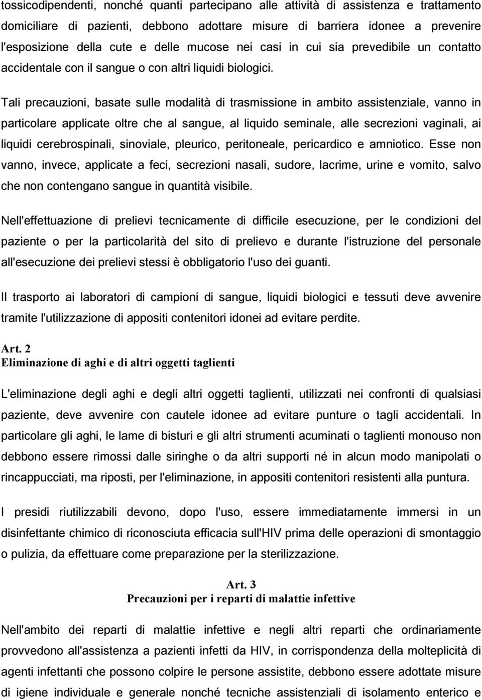 Tali precauzioni, basate sulle modalità di trasmissione in ambito assistenziale, vanno in particolare applicate oltre che al sangue, al liquido seminale, alle secrezioni vaginali, ai liquidi