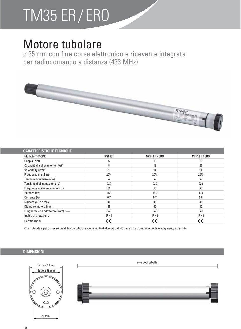 Frequenza d alimentazione (Hz) 50 50 50 Potenza (W) 150 140 170 Corrente (A) 0,7 0,7 0,8 Numero giri f/c max 46 46 46 Diametro motore (mm) 35 35 35 Lunghezza con adattatore (mm) 540 540 540 Indice di