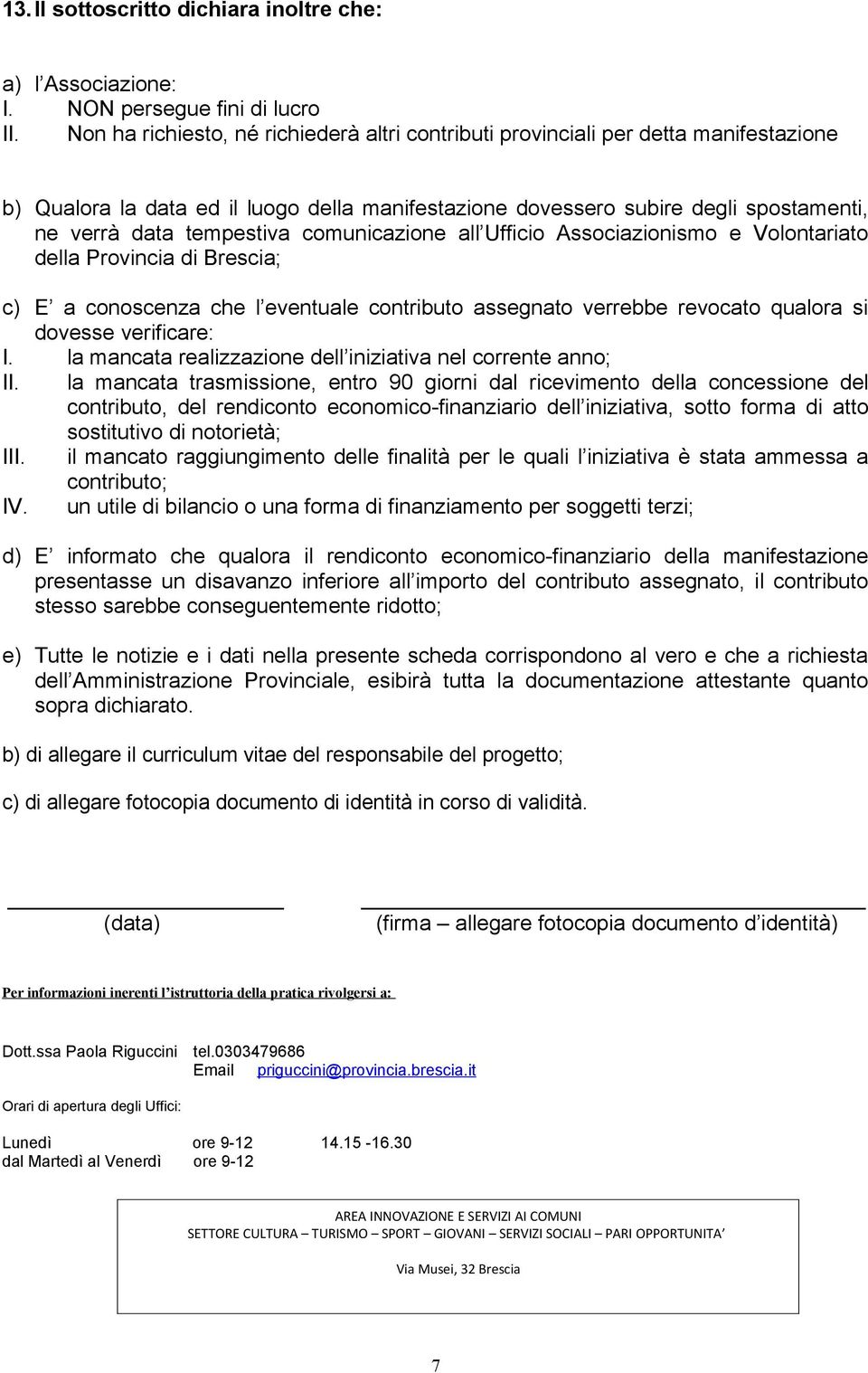 comunicazione all Ufficio Associazionismo e Volontariato della Provincia di Brescia; c) E a conoscenza che l eventuale contributo assegnato verrebbe revocato qualora si dovesse verificare: I.