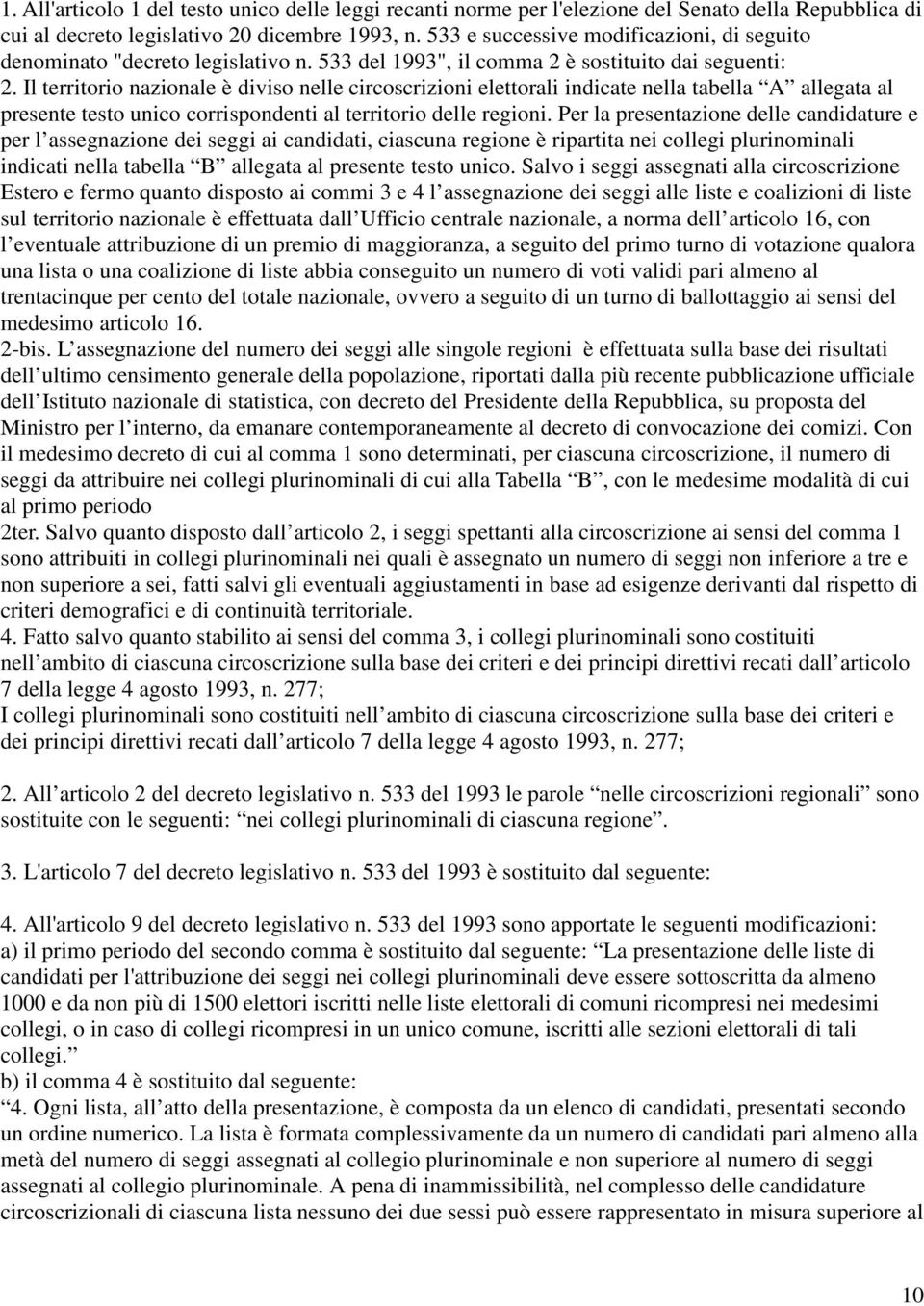 Il territorio nazionale è diviso nelle circoscrizioni elettorali indicate nella tabella A allegata al presente testo unico corrispondenti al territorio delle regioni.