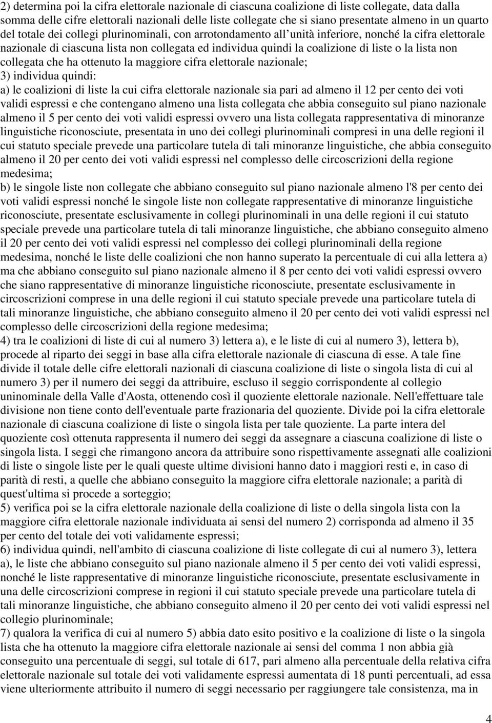 la lista non collegata che ha ottenuto la maggiore cifra elettorale nazionale; 3) individua quindi: a) le coalizioni di liste la cui cifra elettorale nazionale sia pari ad almeno il 12 per cento dei