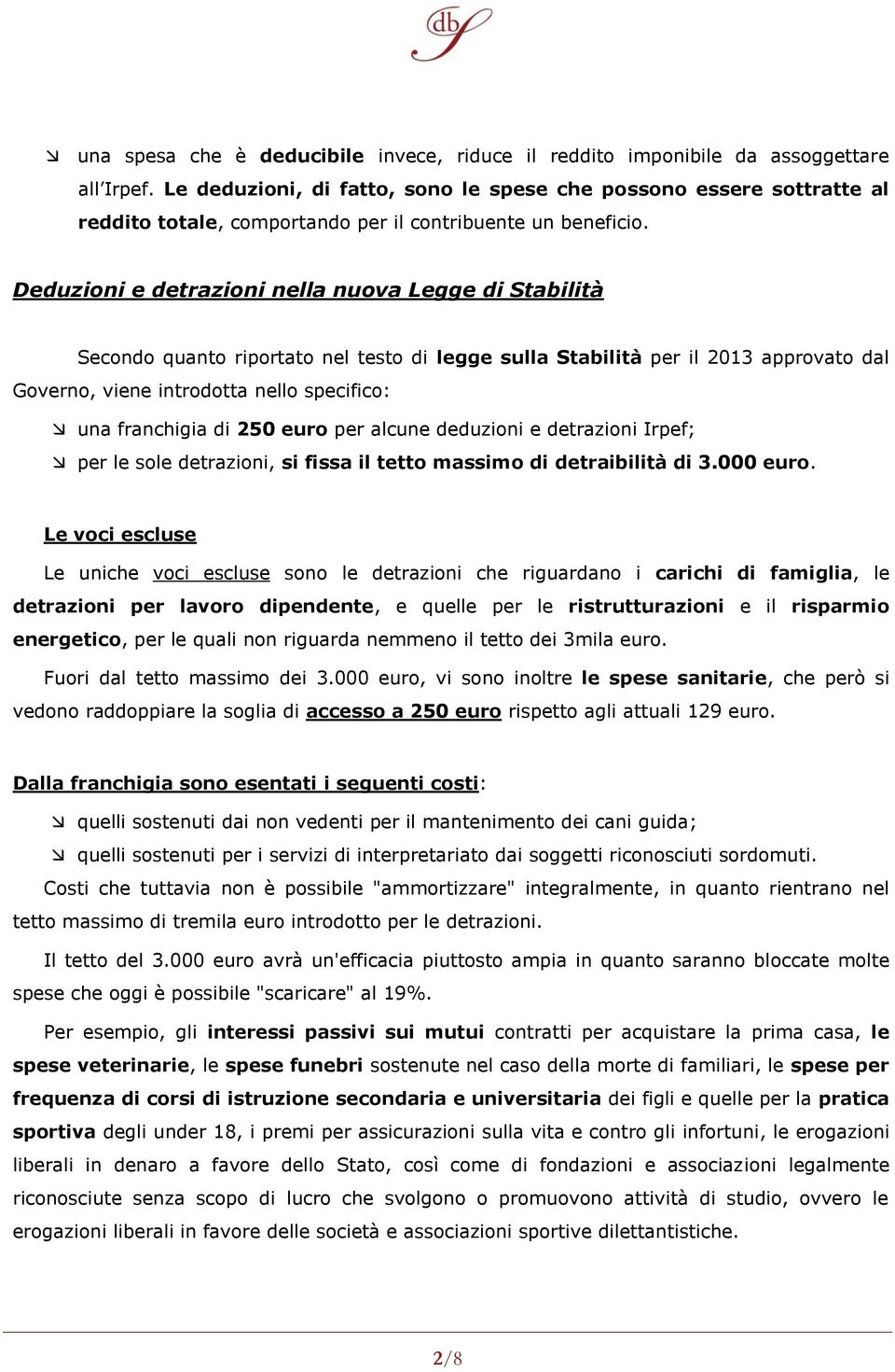 Deduzioni e detrazioni nella nuova Legge di Stabilità Secondo quanto riportato nel testo di legge sulla Stabilità per il 2013 approvato dal Governo, viene introdotta nello specifico: una franchigia