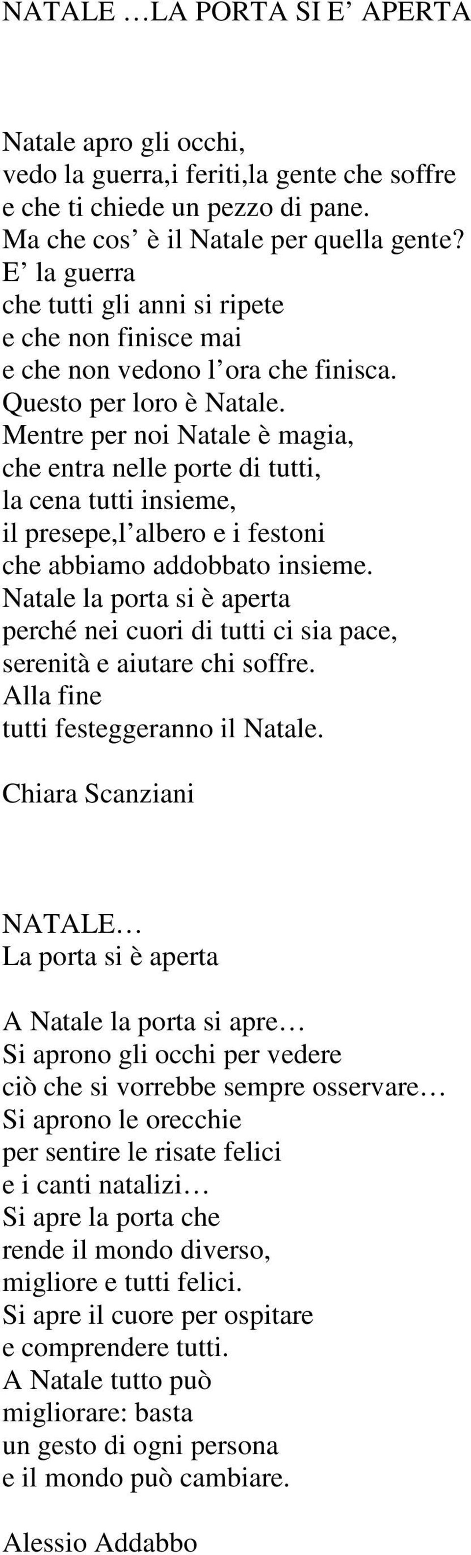 Mentre per noi Natale è magia, che entra nelle porte di tutti, la cena tutti insieme, il presepe,l albero e i festoni che abbiamo addobbato insieme.