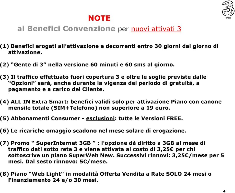 (3) Il traffico effettuato fuori copertura 3 e oltre le soglie previste dalle Opzioni sarà, anche durante la vigenza del periodo di gratuità, a pagamento e a carico del Cliente.