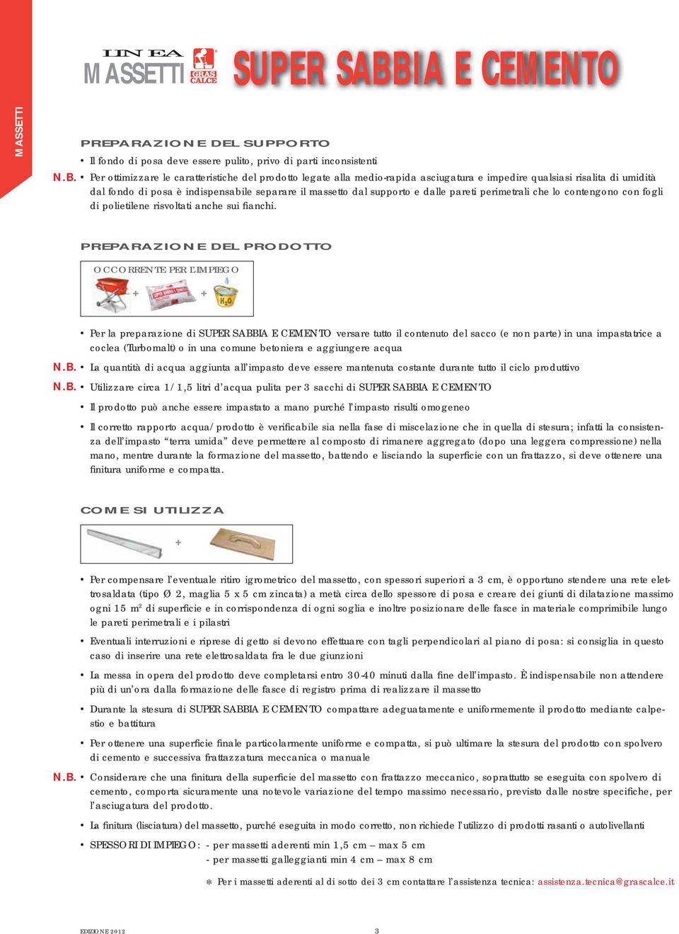 Per ottimizzare le caratteristiche del prodotto legate alla medio-rapida asciugatura e impedire qualsiasi risalita di umidità dal fondo di posa è indispensabile separare il massetto dal supporto e