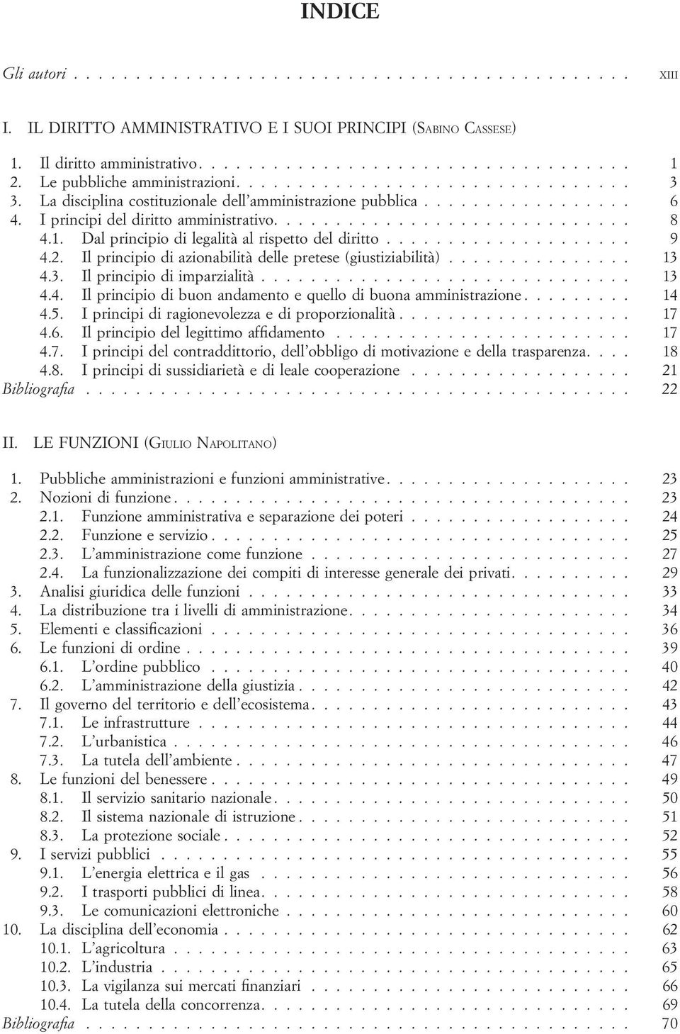 1. Dal principio di legalità al rispetto del diritto.................... 9 4.2. Il principio di azionabilità delle pretese (giustiziabilità)............... 13 4.3. Il principio di imparzialità.............................. 13 4.4. Il principio di buon andamento e quello di buona amministrazione.