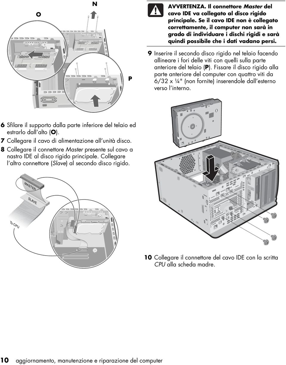 P 9 Inserire il secondo disco rigido nel telaio facendo allineare i fori delle viti con quelli sulla parte anteriore del telaio (P).