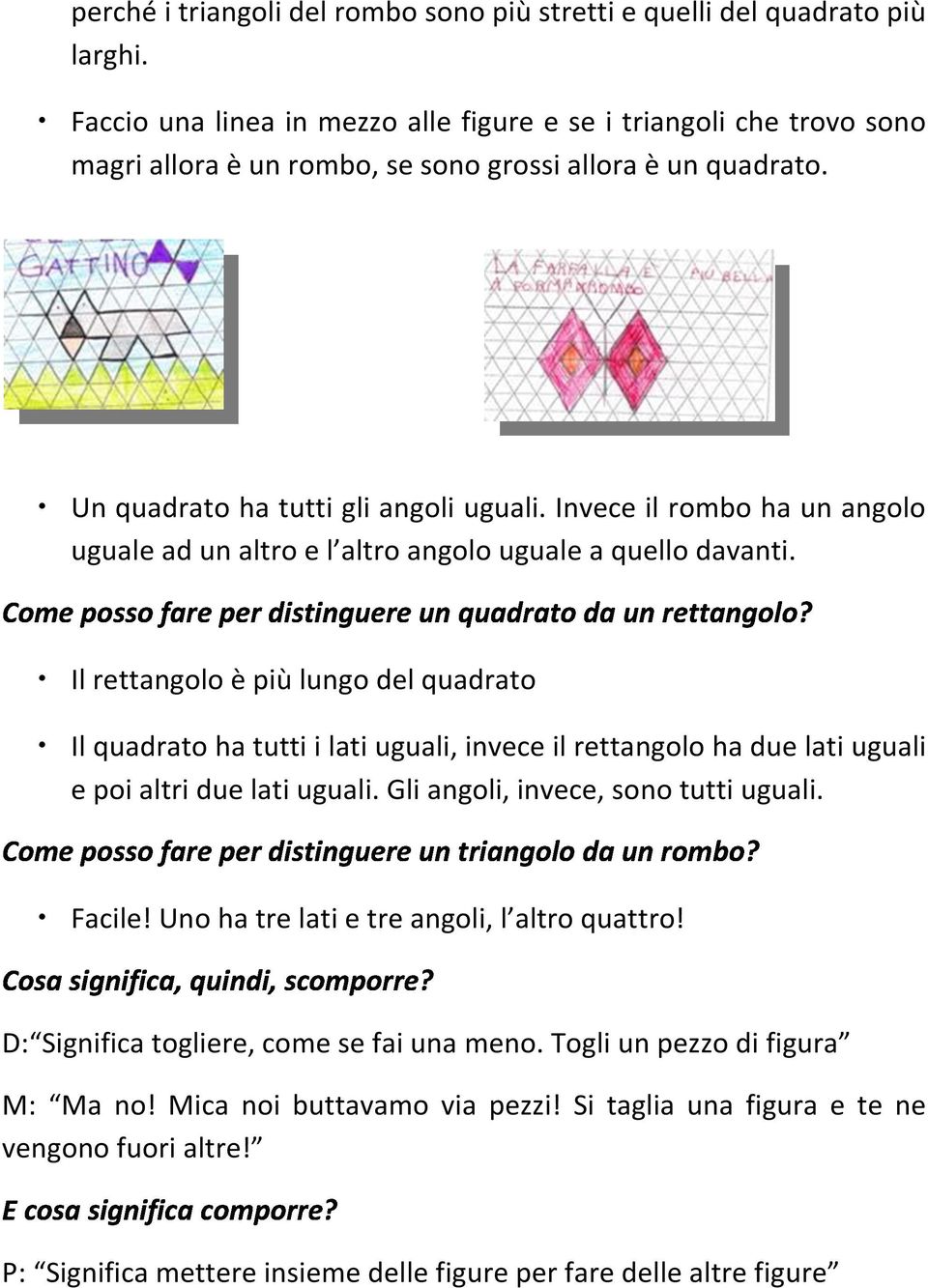 Un ha tutti gli angoli uguali. Invece il rombo ha un angolo uguale ad un altro e l altro angolo uguale a quello davanti. Comepossofareperdistinguereuntriangolodaunrombo?