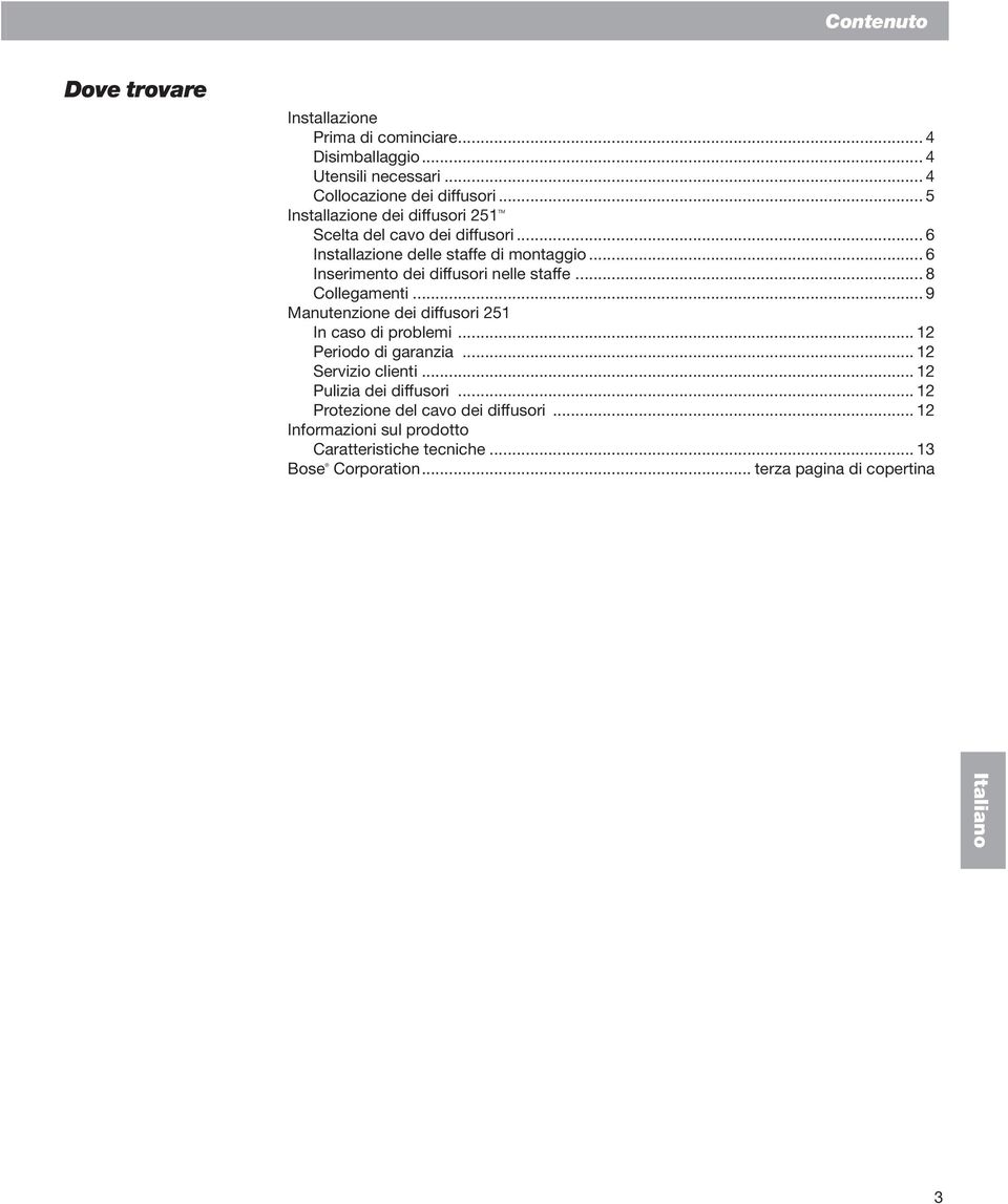 .. 6 Inserimento dei diffusori nelle staffe... 8 Collegamenti... 9 Manutenzione dei diffusori 251 In caso di problemi... 12 Periodo di garanzia.