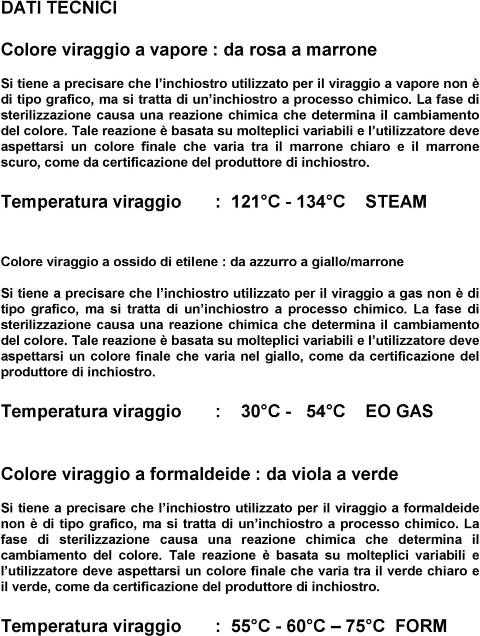 Tale reazione è basata su molteplici variabili e l utilizzatore deve aspettarsi un colore finale che varia tra il marrone chiaro e il marrone scuro, come da certificazione del produttore di