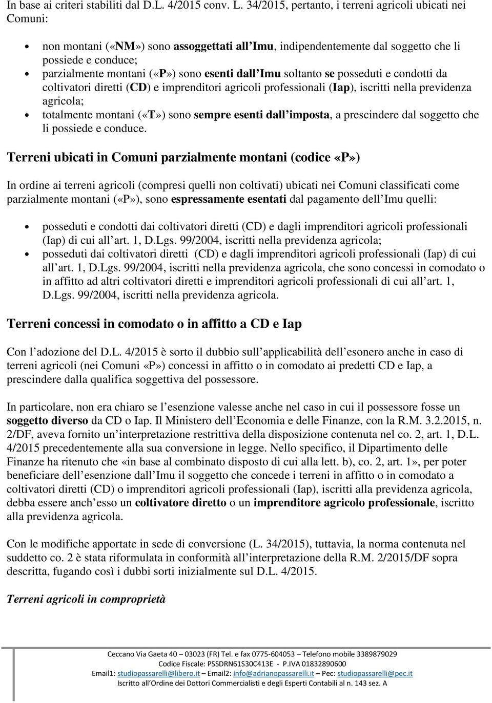 esenti dall Imu soltanto se posseduti e condotti da coltivatori diretti (CD) e imprenditori agricoli professionali (Iap), iscritti nella previdenza agricola; totalmente montani («T») sono sempre