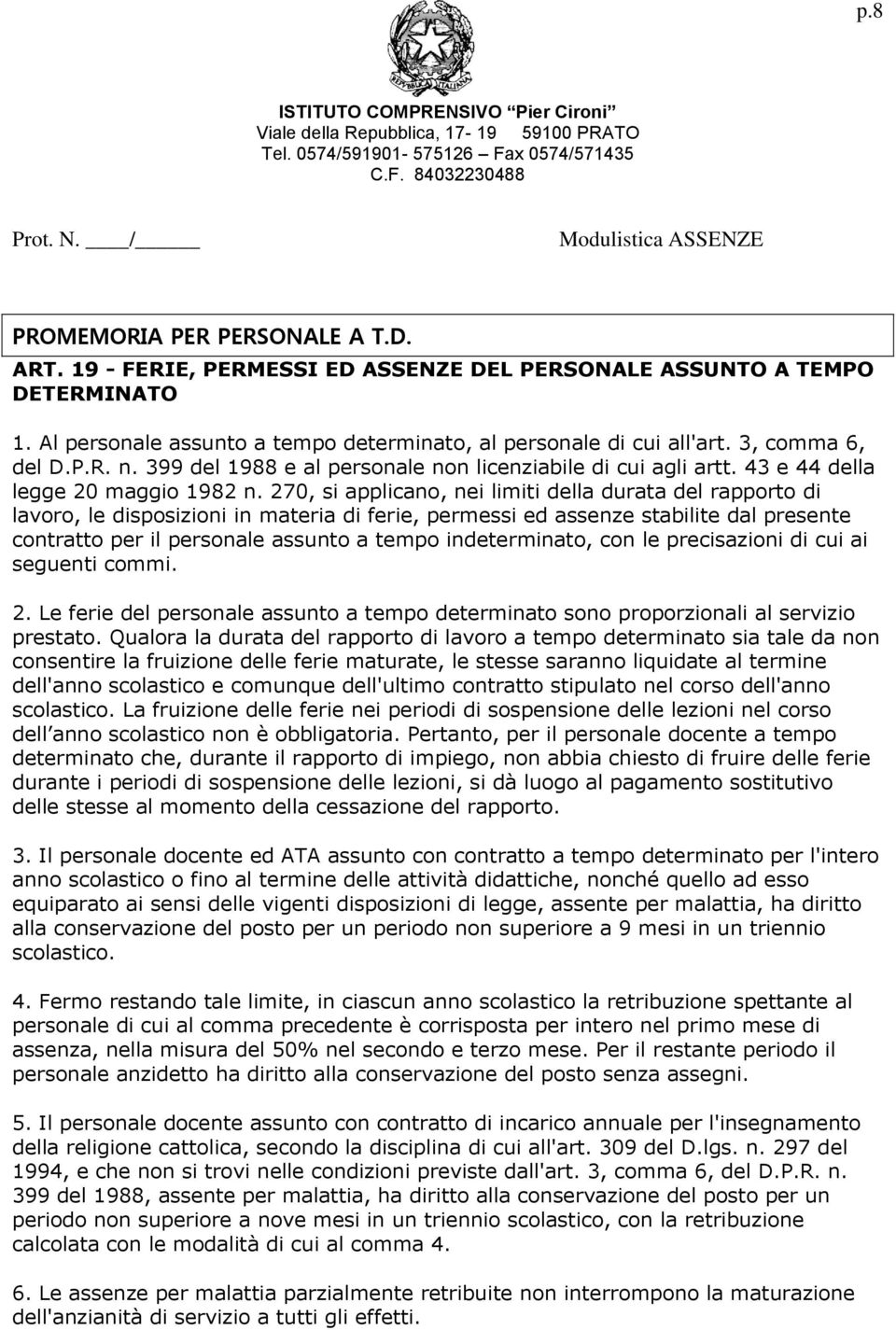 270, si applicano, nei limiti della durata del rapporto di lavoro, le disposizioni in materia di ferie, permessi ed assenze stabilite dal presente contratto per il personale assunto a tempo