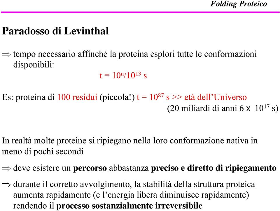 ) t = 10 87 s >> età dell Universo (20 miliardi di anni 6 x 10 17 s) In realtà molte proteine si ripiegano nella loro conformazione nativa in