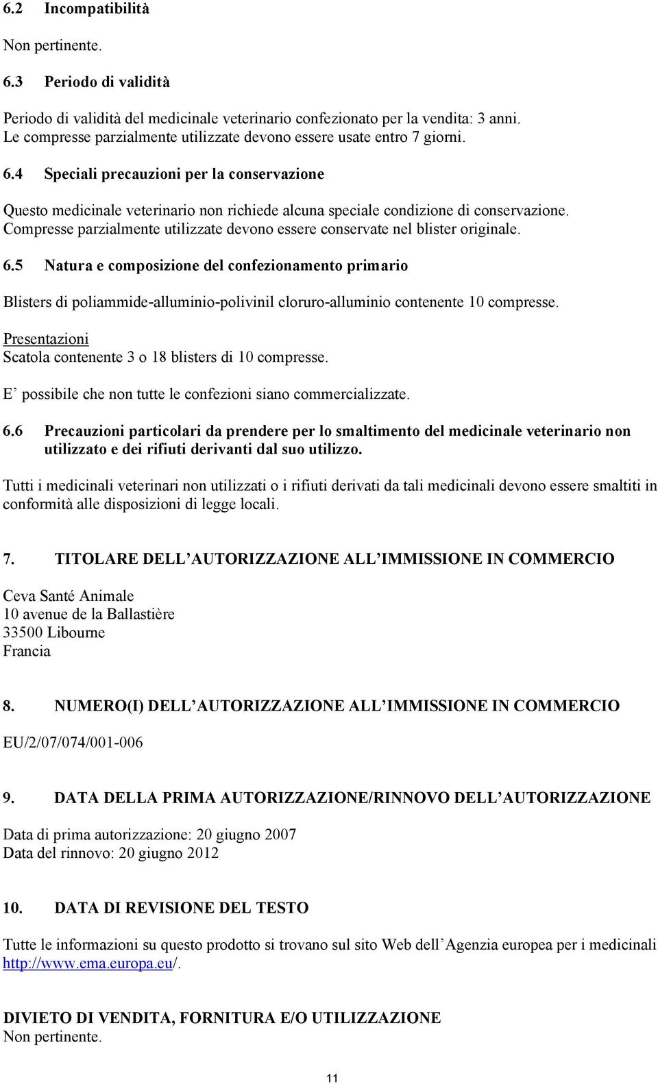 4 Speciali precauzioni per la conservazione Questo medicinale veterinario non richiede alcuna speciale condizione di conservazione.