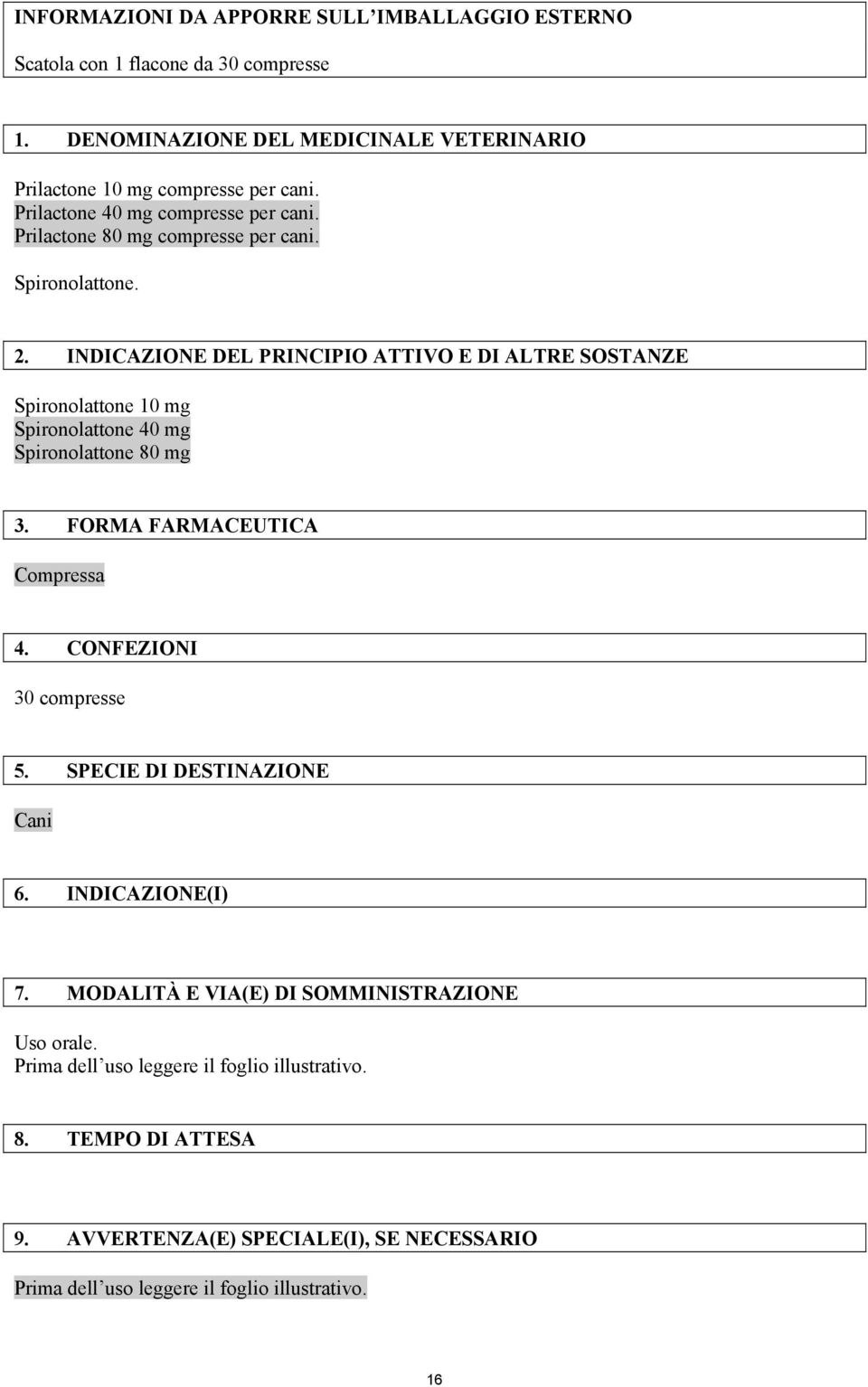 INDICAZIONE DEL PRINCIPIO ATTIVO E DI ALTRE SOSTANZE Spironolattone 10 mg Spironolattone 40 mg Spironolattone 80 mg 3. FORMA FARMACEUTICA Compressa 4.