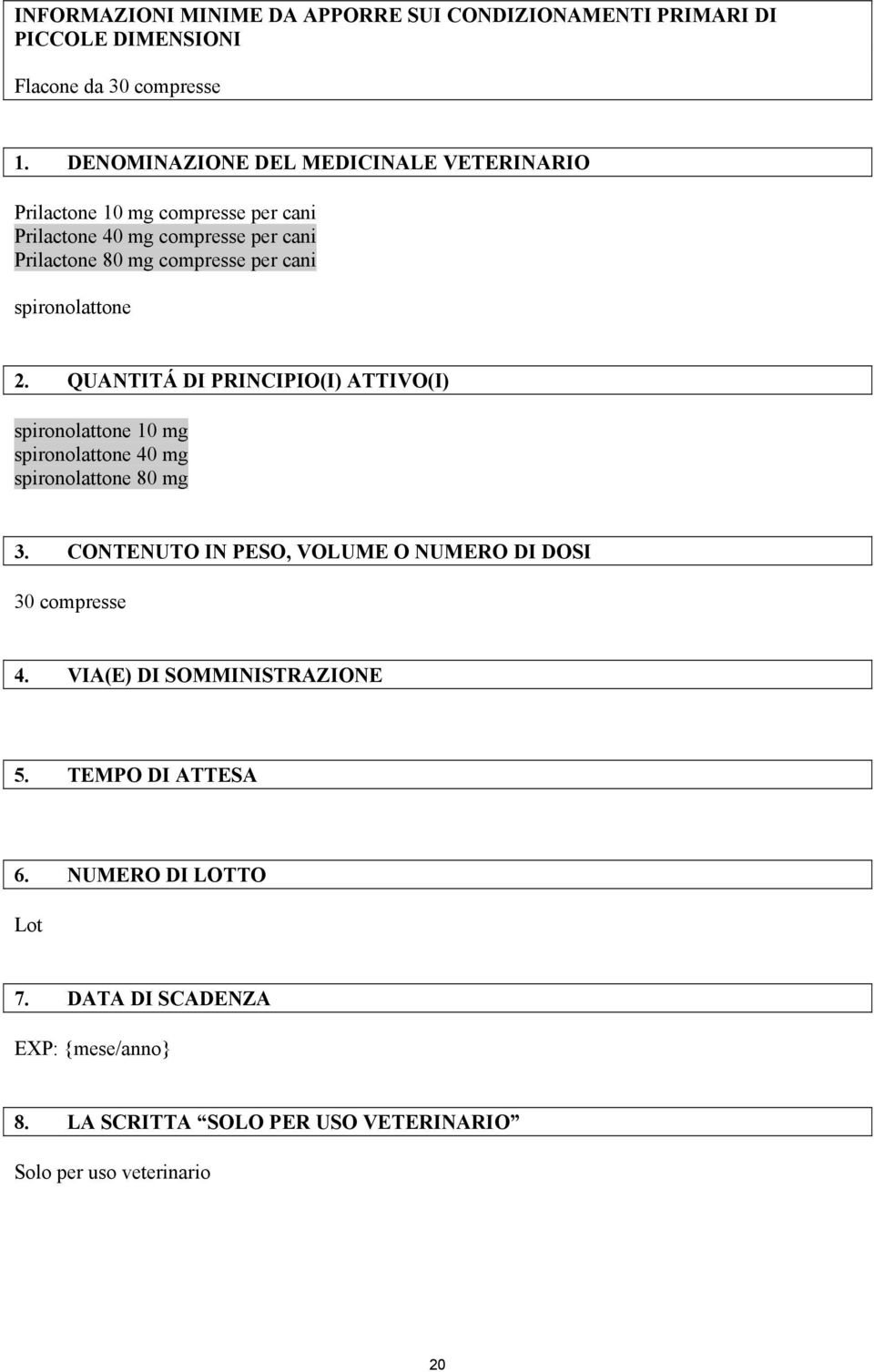 spironolattone 2. QUANTITÁ DI PRINCIPIO(I) ATTIVO(I) spironolattone 10 mg spironolattone 40 mg spironolattone 80 mg 3.