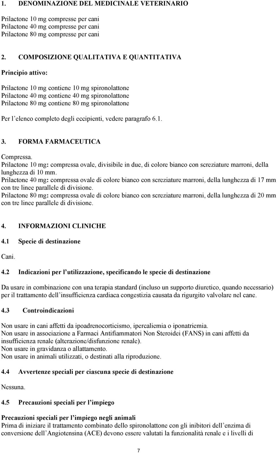 Per l elenco completo degli eccipienti, vedere paragrafo 6.1. 3. FORMA FARMACEUTICA Compressa.