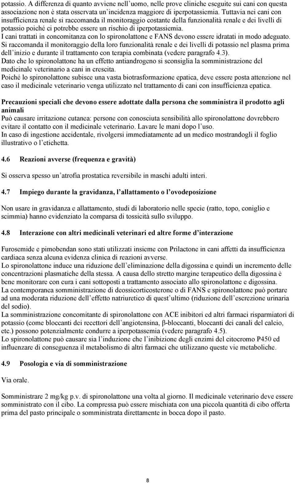 I cani trattati in concomitanza con lo spironolattone e FANS devono essere idratati in modo adeguato.