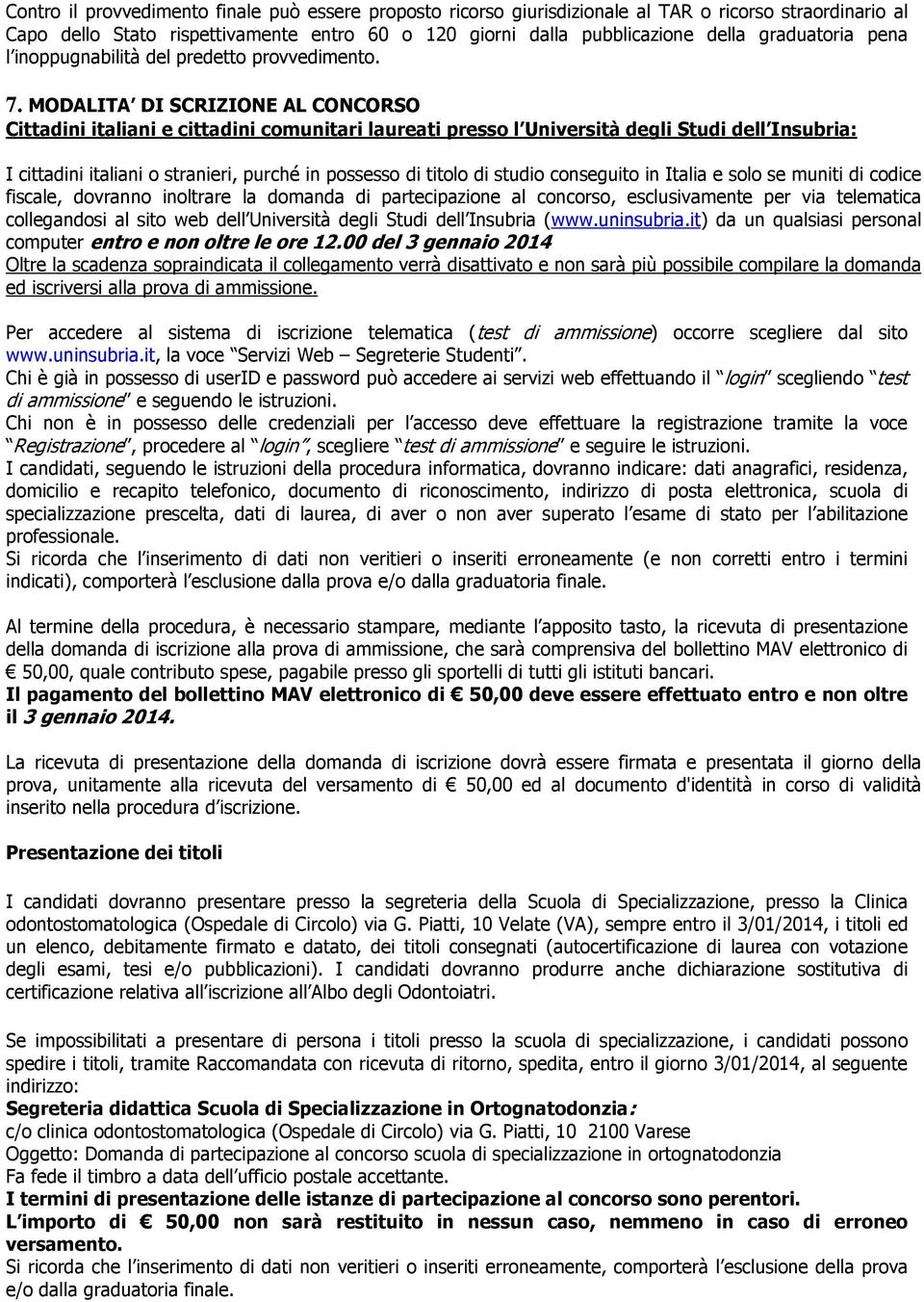 MODALITA DI SCRIZIONE AL CONCORSO Cittadini italiani e cittadini comunitari laureati presso l Università degli Studi dell Insubria: I cittadini italiani o stranieri, purché in possesso di titolo di