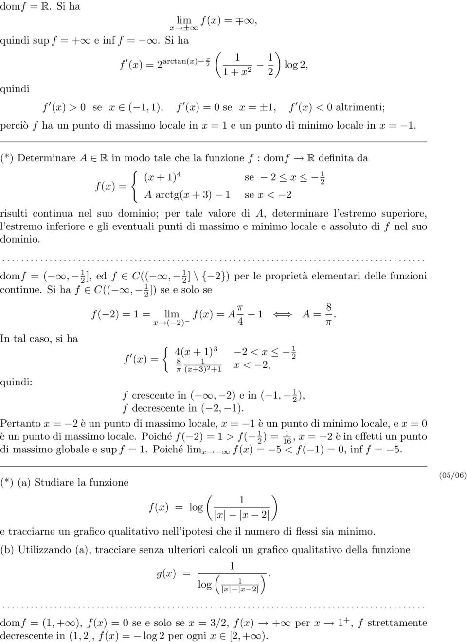 *) Determinare A R in modo tale che la funzione f : domf R definita da { x + ) 4 se x fx) = A arctgx + 3) se x < risulti continua nel suo dominio; per tale valore di A, determinare l estremo