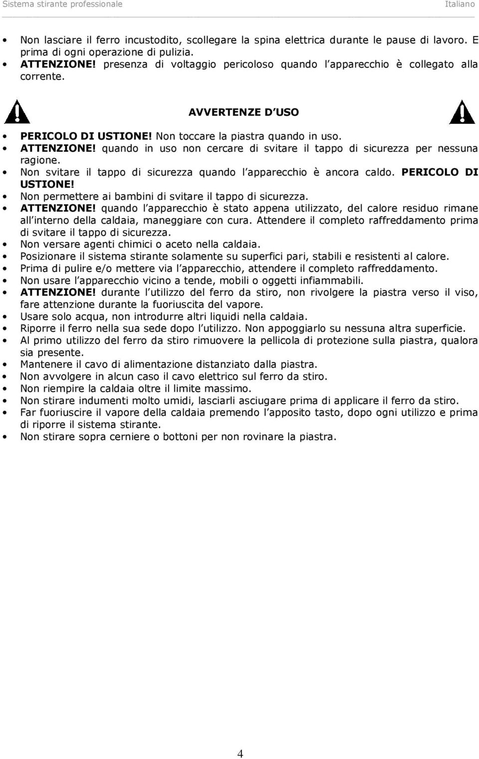 quando in uso non cercare di svitare il tappo di sicurezza per nessuna ragione. Non svitare il tappo di sicurezza quando l apparecchio è ancora caldo. PERICOLO DI USTIONE!