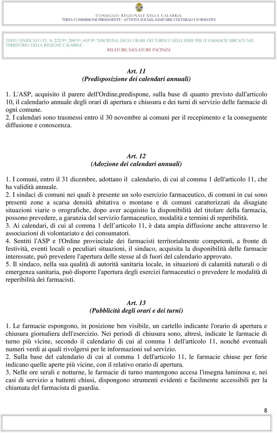 ogni comune. 2. I calendari sono trasmessi entro il 30 novembre ai comuni per il recepimento e la conseguente diffusione e conoscenza. Art. 12 (Adozione dei calendari annuali) 1.