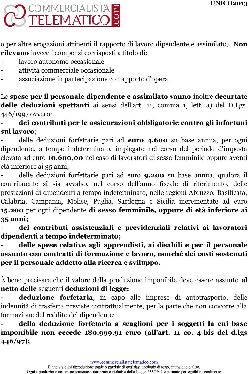 Le spese per il personale dipendente e assimilato vanno inoltre decurtate delle deduzioni spettanti ai sensi dell'art. 11, comma 1, lett. a) del D.Lgs.