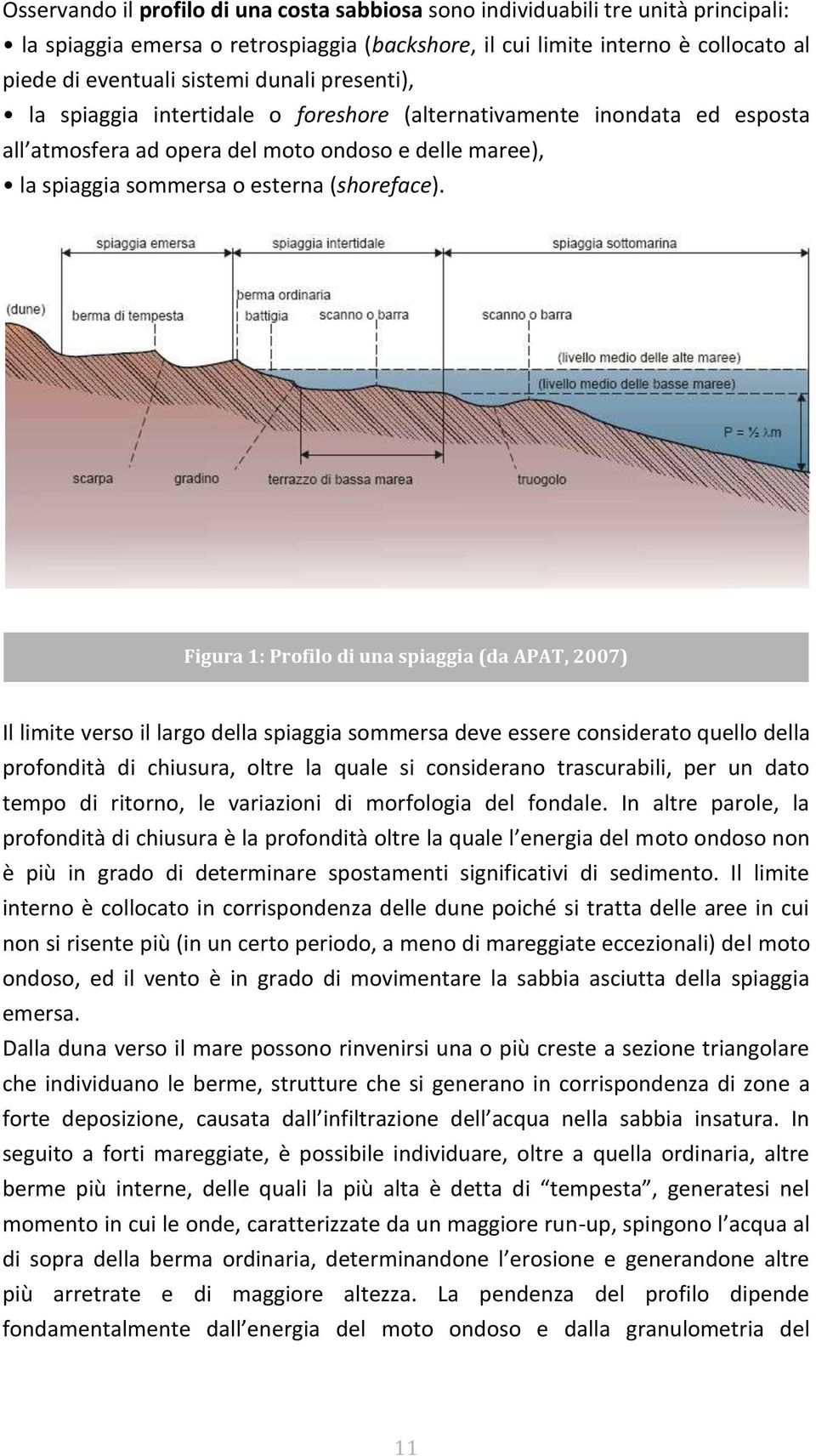 Figura 1: Profilo di una spiaggia (da APAT, 2007) Il limite verso il largo della spiaggia sommersa deve essere considerato quello della profondità di chiusura, oltre la quale si considerano