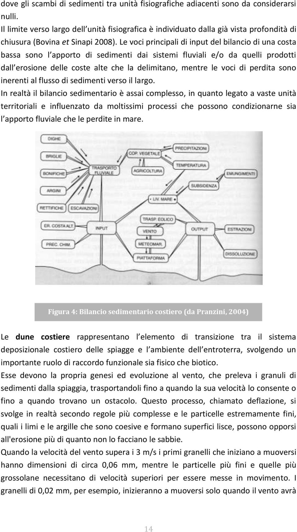 Le voci principali di input del bilancio di una costa bassa sono l apporto di sedimenti dai sistemi fluviali e/o da quelli prodotti dall erosione delle coste alte che la delimitano, mentre le voci di