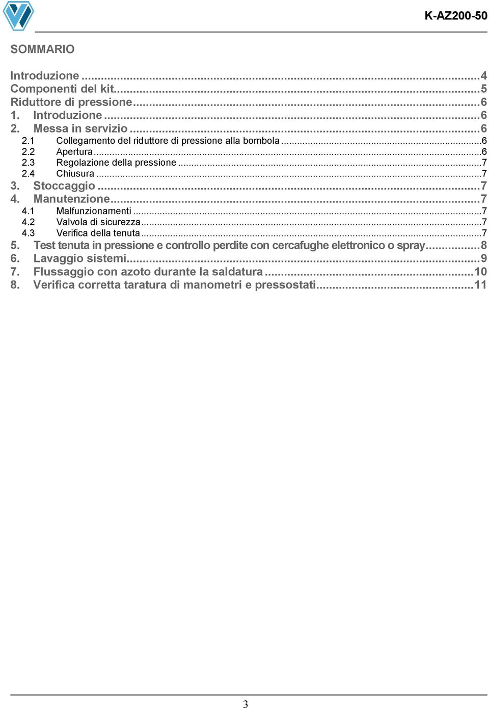 ..7 3. Stoccaggio... 7 4. Manutenzione... 7 4.1 Malfunzionamenti...7 4.2 Valvola di sicurezza...7 4.3 Verifica della tenuta...7 5.