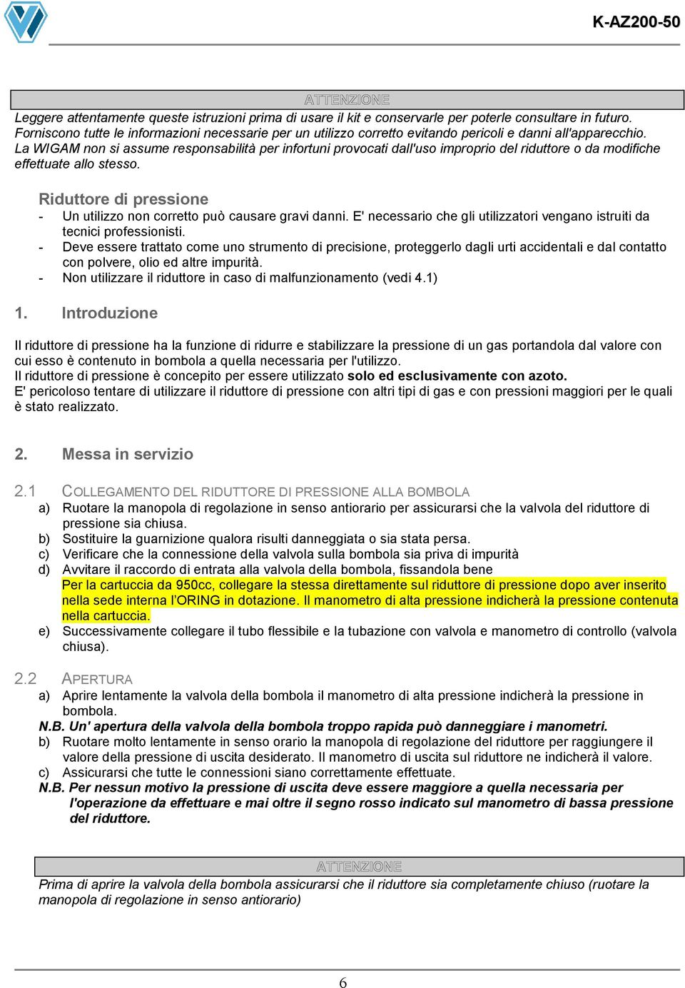 La WIGAM non si assume responsabilità per infortuni provocati dall'uso improprio del riduttore o da modifiche effettuate allo stesso.