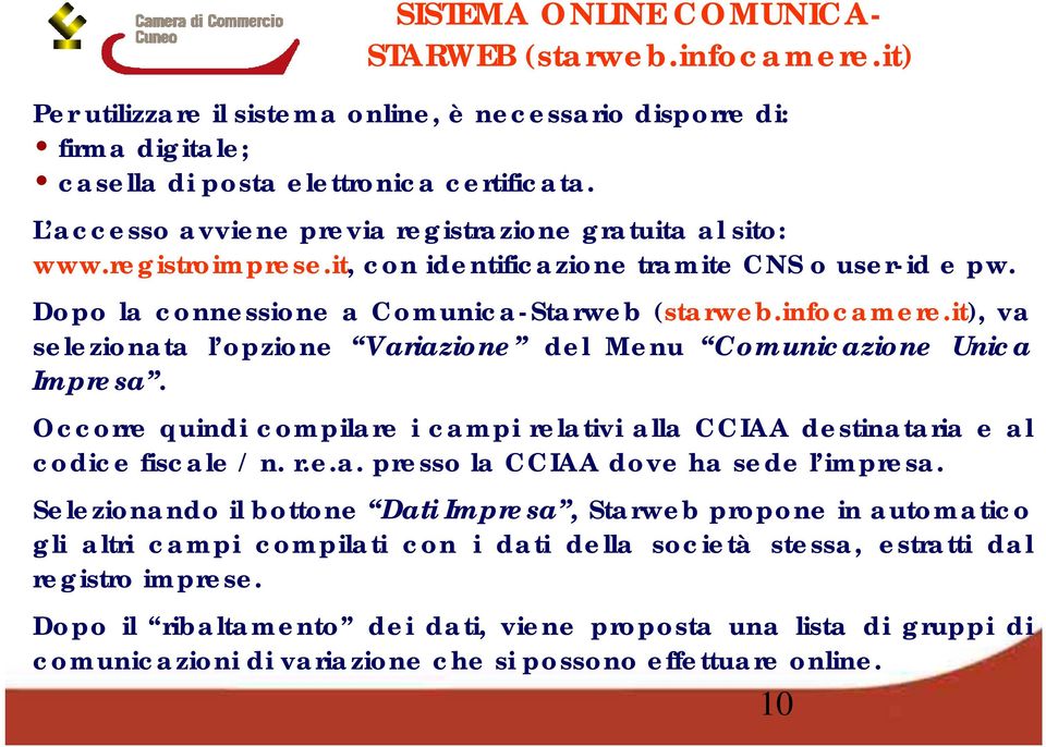 it), va selezionata l opzione Variazione del Menu Comunicazione Unica Impresa. Occorre quindi compilare i campi relativi alla CCIAA destinataria e al codice fiscale / n. r.e.a. presso la CCIAA dove ha sede l impresa.