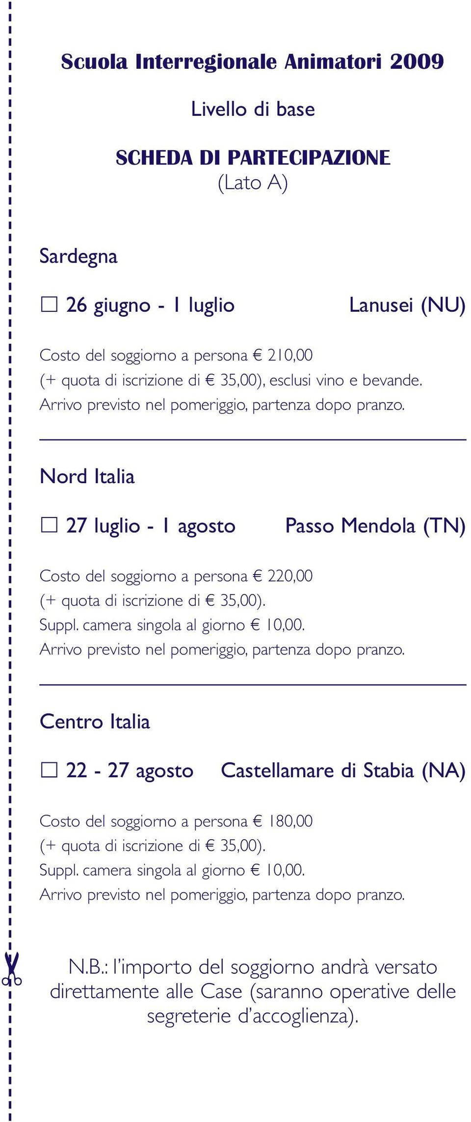 Nord Italia 27 luglio - 1 agosto Passo Mendola (TN) Costo del soggiorno a persona 220,00 (+ quota di iscrizione di 35,00). Suppl. camera singola al giorno 10,00.