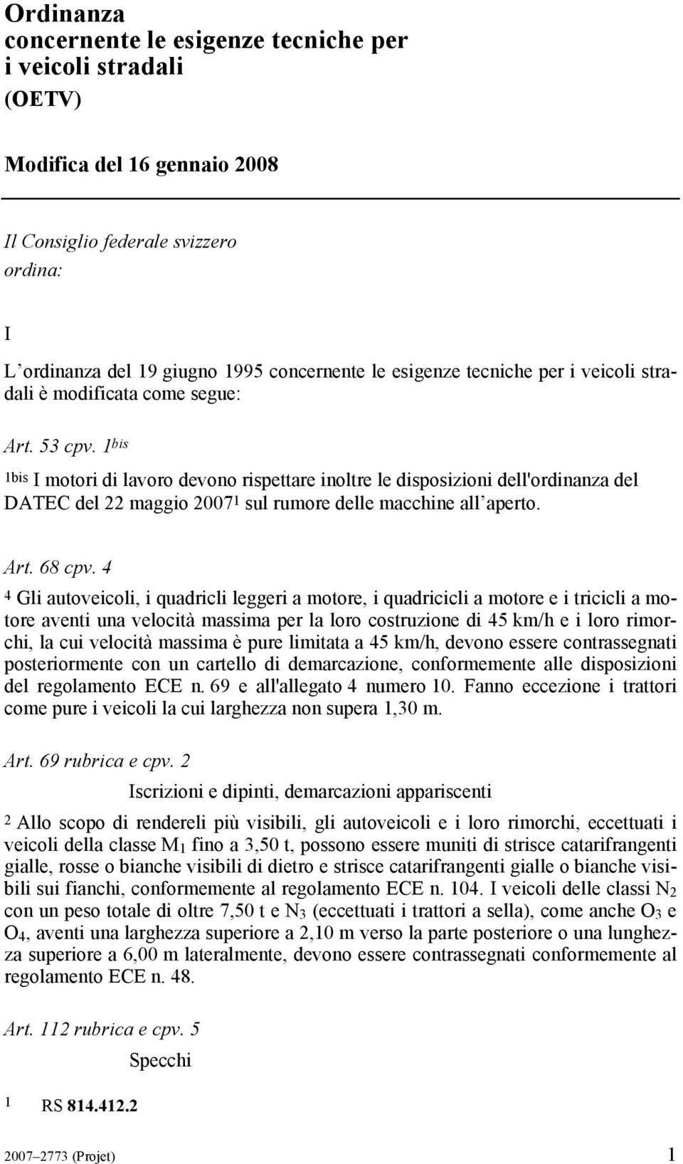 1 bis 1bis I motori di lavoro devono rispettare inoltre le disposizioni dell'ordinanza del DATEC del 22 maggio 2007 1 sul rumore delle macchine all aperto. Art. 68 cpv.