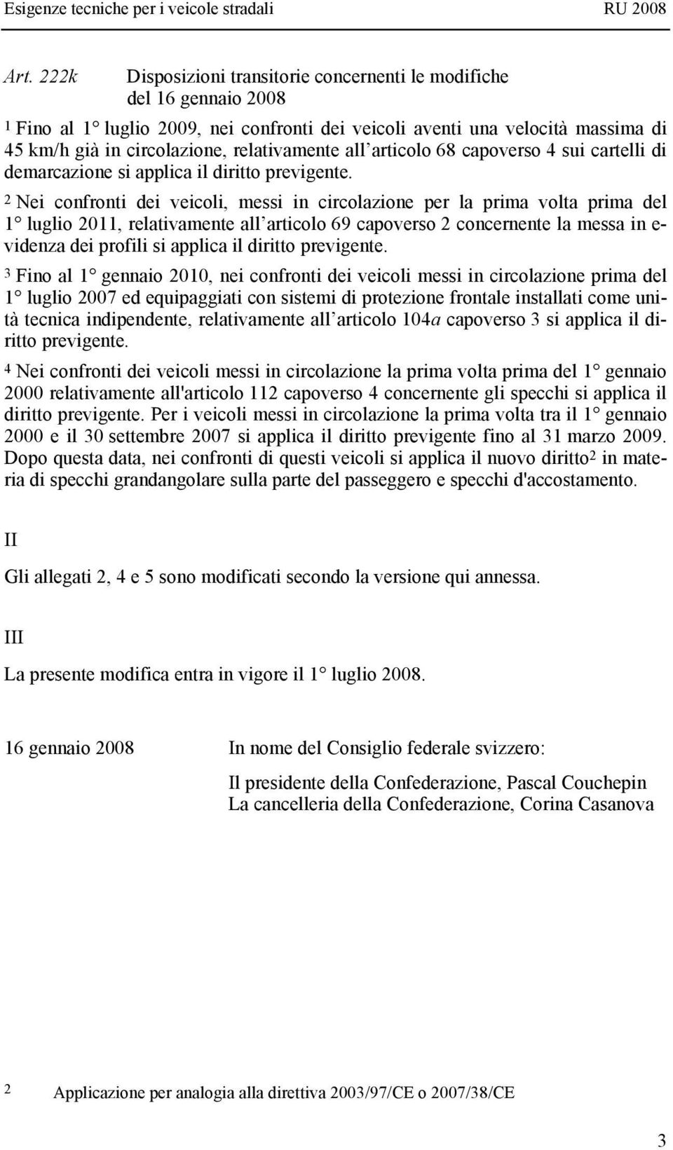 all articolo 68 capoverso 4 sui cartelli di demarcazione si applica il diritto previgente.