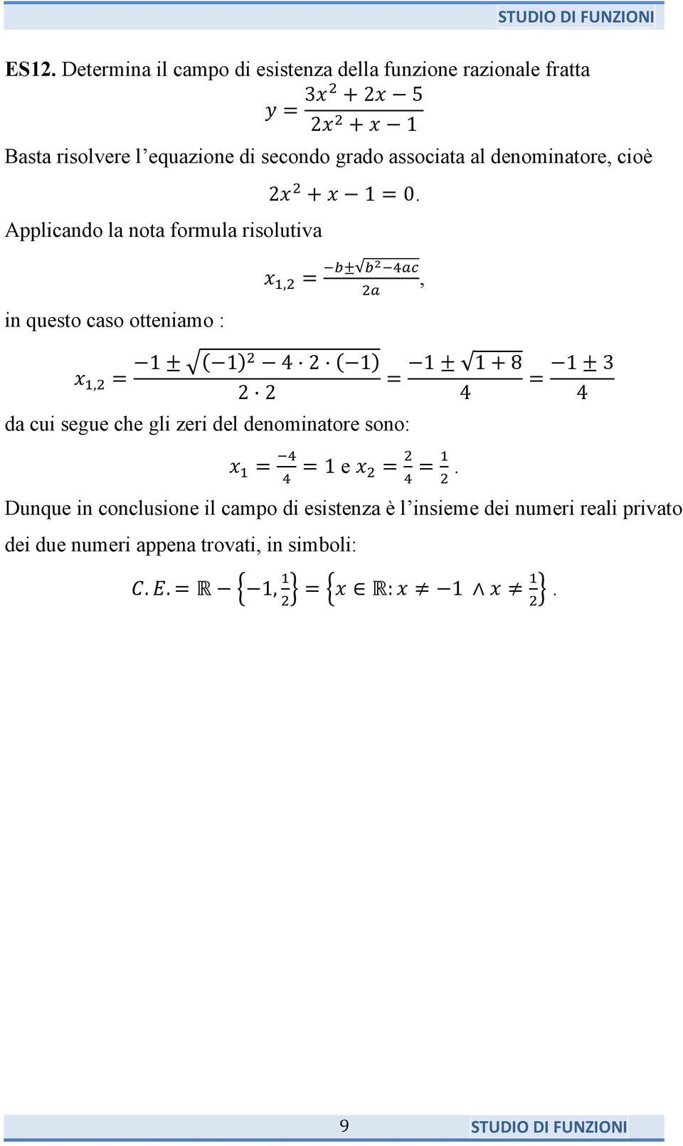 in questo caso otteniamo : x, = ± ", x, = 1 ± 1 4 2 1 2 2 da cui segue che gli zeri del denominatore sono: = 1 ± 1 + 8 4 x = = 1 e