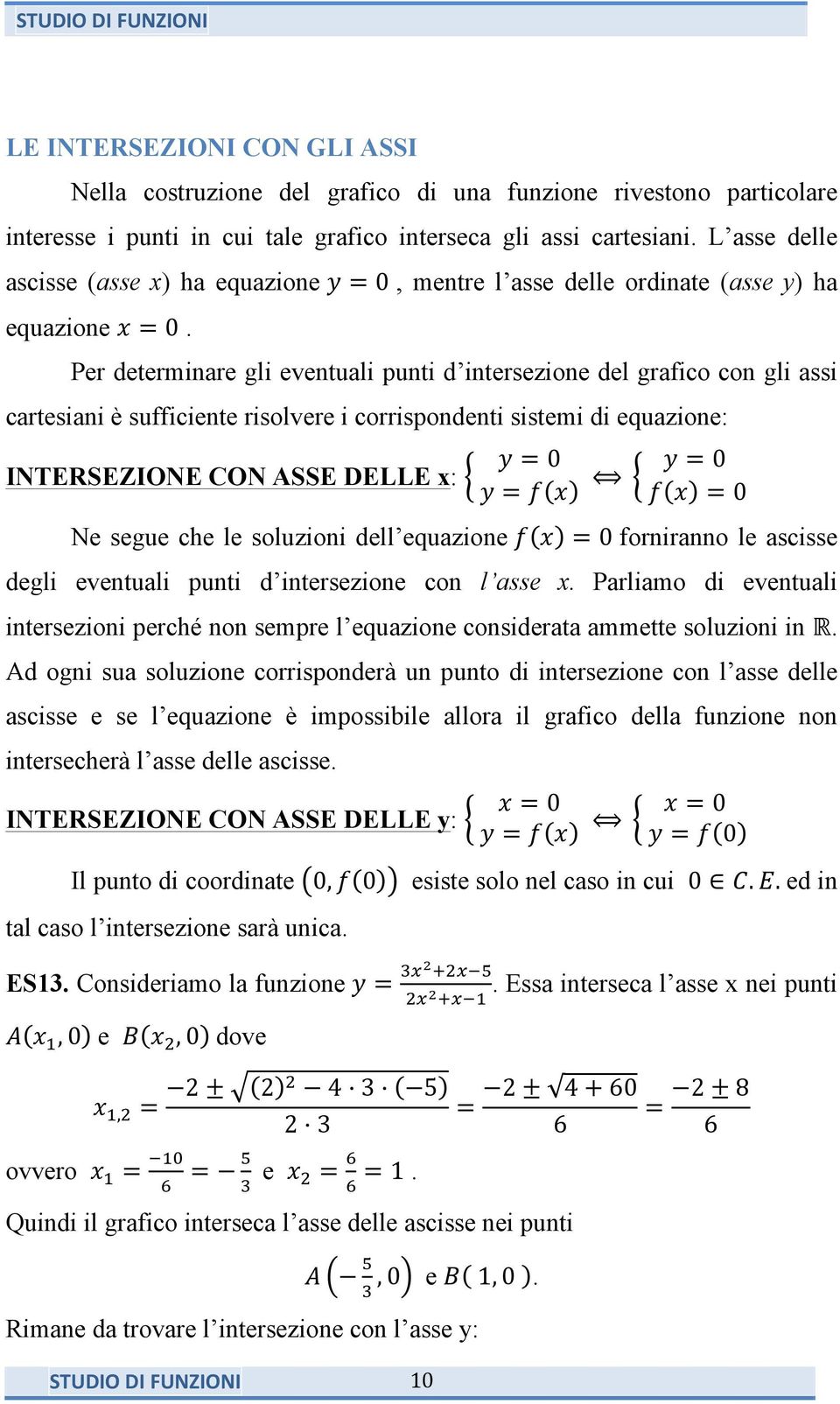 Per determinare gli eventuali punti d intersezione del grafico con gli assi cartesiani è sufficiente risolvere i corrispondenti sistemi di equazione: INTERSEZIONE CON ASSE DELLE x: 𝑦=0 𝑦=0 𝑦=𝑓 𝑥 𝑓 𝑥