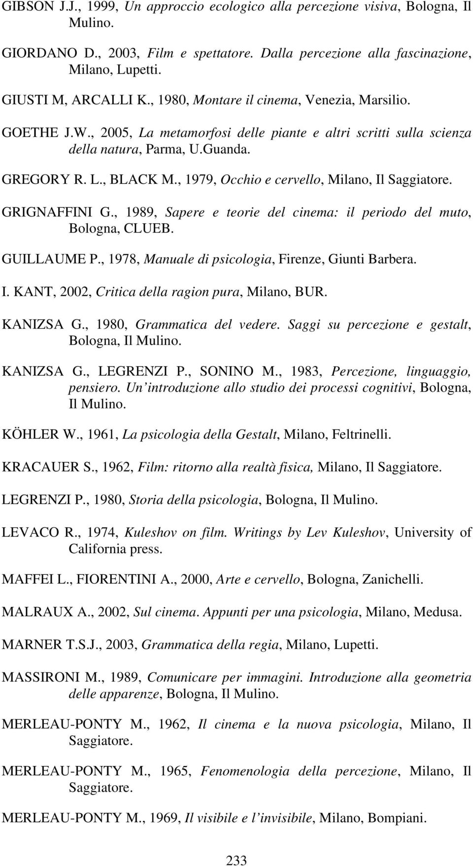 , 1979, Occhio e cervello, Milano, Il Saggiatore. GRIGNAFFINI G., 1989, Sapere e teorie del cinema: il periodo del muto, Bologna, CLUEB. GUILLAUME P.
