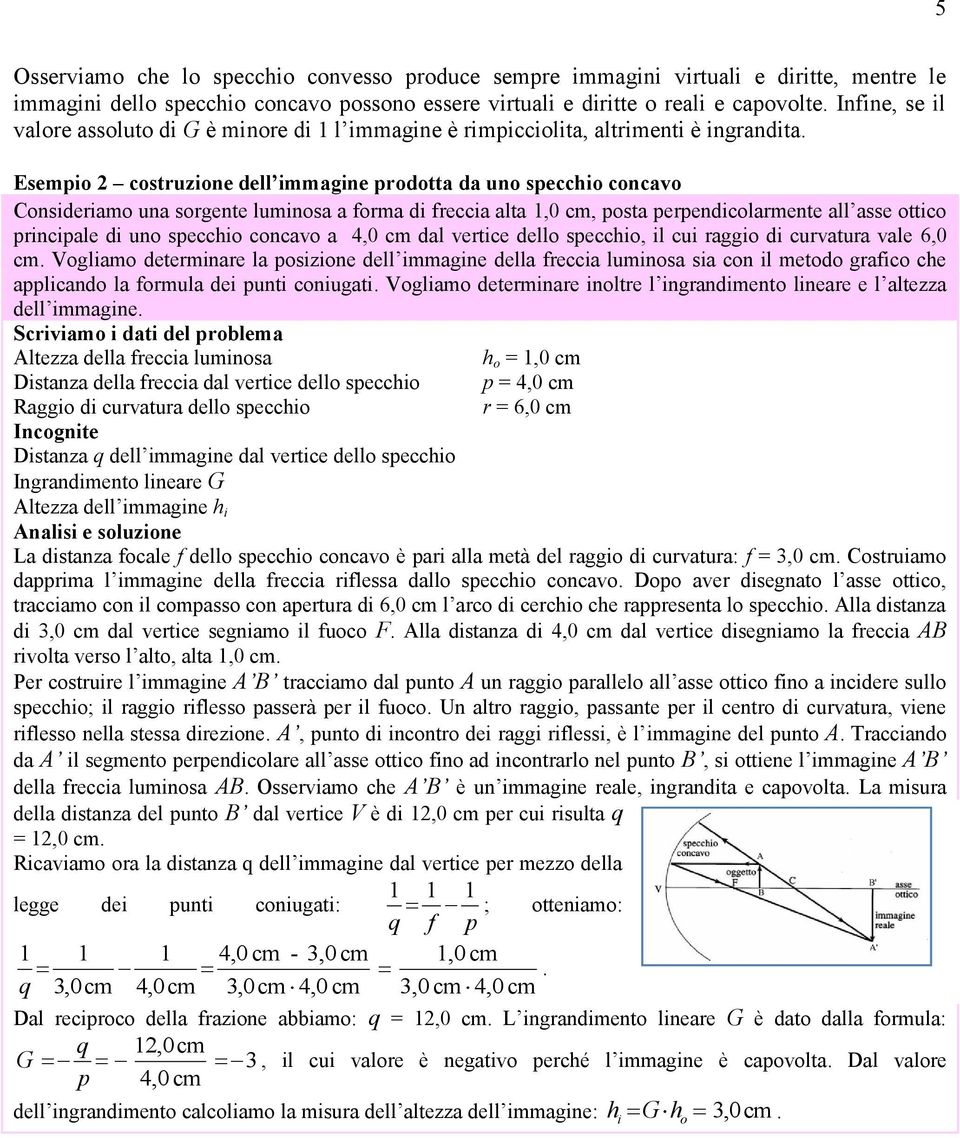 Esempio 2 costruzione dell immagine prodotta da uno specchio concavo Consideriamo una sorgente luminosa a forma di freccia alta 1,0 cm, posta perpendicolarmente all asse ottico principale di uno