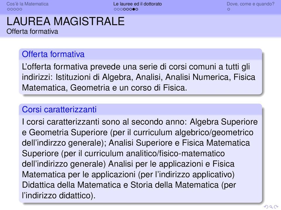 Corsi caratterizzanti I corsi caratterizzanti sono al secondo anno: Algebra Superiore e Geometria Superiore (per il curriculum algebrico/geometrico dell indirzzo generale);